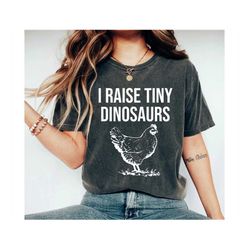 i raise tiny dinosaurs shirt, mother's day shirt, chicken shirt, chicken gift, farmer shirt, chicken owner shirt, chicke