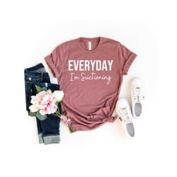 everyday i'm suctioning shirt funny dentist shirt dental student gift dental hygienist dental assistant gift for dentist