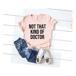 phd graduation gift doctor gift for her funny doctor t-shirt unique doctor shirt not that kind of doctor unisex shirt da