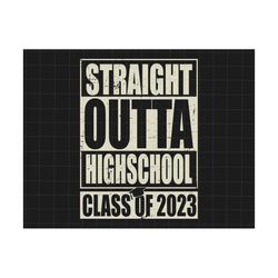 straight outta high school svg, class of 2023 svg, graduate svg, 2023 graduation svg, gift for graduate, senior 2023 svg