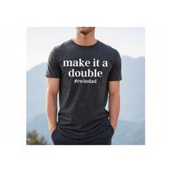 make it a double twin dad shirt, dad of twins t-shirt, cool fathers day shirt, funny new dad shirt, the twinfather shirt