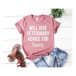 Will Give Veterinary Advice for Tacos Shirt Veterinarian Gift Funny Vet Tech Gifts Veterinary Student Shirt Nurse Vet Sc
