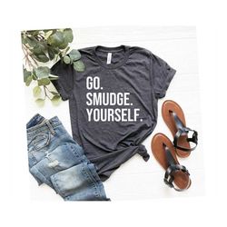 Funny Boho Hippie Shirts Go Smudge Yourself Sage Meditation Crystal Lover teacher Unisex T-Shirt Wicca Shirt Witch Shirt