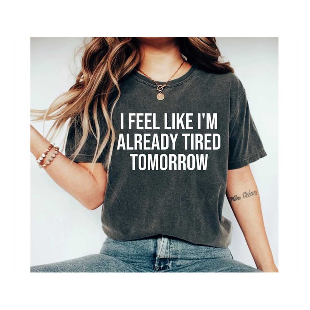 MR-2792023111323-i-feel-like-im-already-tired-tomorrow-mothers-graphic-tee-image-1.jpg