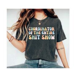Coordinator of the Entire Shit Show shirt, Funny Mom shirt, Mama shirt, Mothers day gift, Mom birthday, New mom shirt, F