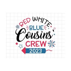 red white blue cousins crew 2023 svg, 4th of july svg, independence day svg, american svg, happy 4th of july, american f