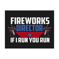 fireworks director if i run you run svg, 4th of july, america flag svg, independence day svg, funny fourth of july svg