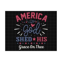 america god shed his grace on thee svg, america svg, christian gift, 4th of july svg, fourth of july shirt, independence