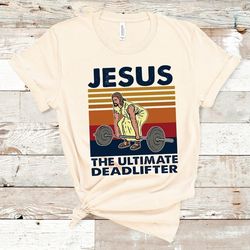 jesus the ultimate deadlifter shirt, cute jesus gift shirt, funny christian shirts, religious faith gym shirt - a861