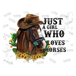 Just A Girl Who Loves Horses Png, Western Horses Png, Sunflower Horse Png,Horse Lover Png,Horse Loving Girls Png,Cactus