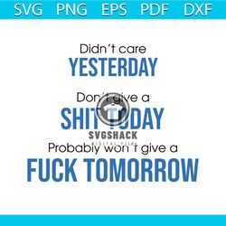 didn't care yesterday don't give a shit today svg