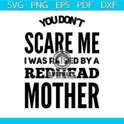you don't scare me i was raised by a redhead mother svg