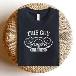 this guy loves his girlfriend - valentine's day gifts - shirts for boyfriend - gifts for boyfriend-matching couples shir