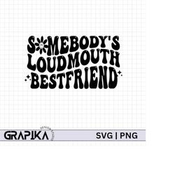 somebody's loud mouth bestfriend svg, loud mouth bestfriend svg, loud mouth family svg,somebody's loud png,loud mouth ma