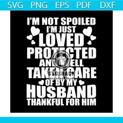 i am not spoiled i am just loved, protected svg, family svg