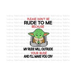 please don't be rude to me because my rude will outrude your rude and i'll make you cry, svg, png files for cricut subli