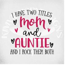 i have two titles - mom and auntie and i rock them both svg, mom birthday svg, aunt svg,  cut files, mirrored jpeg, prin