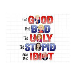 the good the bad the ugly the stupid the idiot png, trump biden pelosi harris clinton png, trump 2024 png