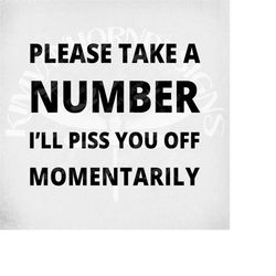 please take a number, i'll piss you off momentarily svg, adult humor svg & dxf cut files, printable png and mirrored jpe
