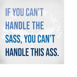 if you can't handle the sass you can't handle this ass, funny adult svg & dxf cut files, printable png, mirrored jpeg. d