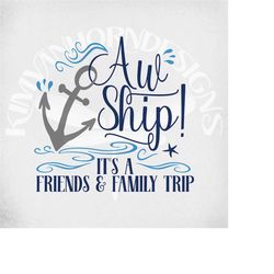 cruise svg, aw ship! it's a friends & family trip, cut files for cricut and silhouette, mirrored jpeg, printable png, in