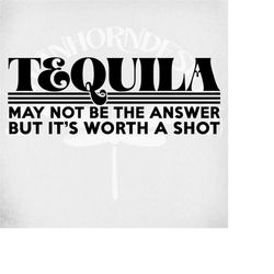 funny adult humor svg, tequila may not be the answer but it's worth a shot svg and dxf cut files, printable png and mirr