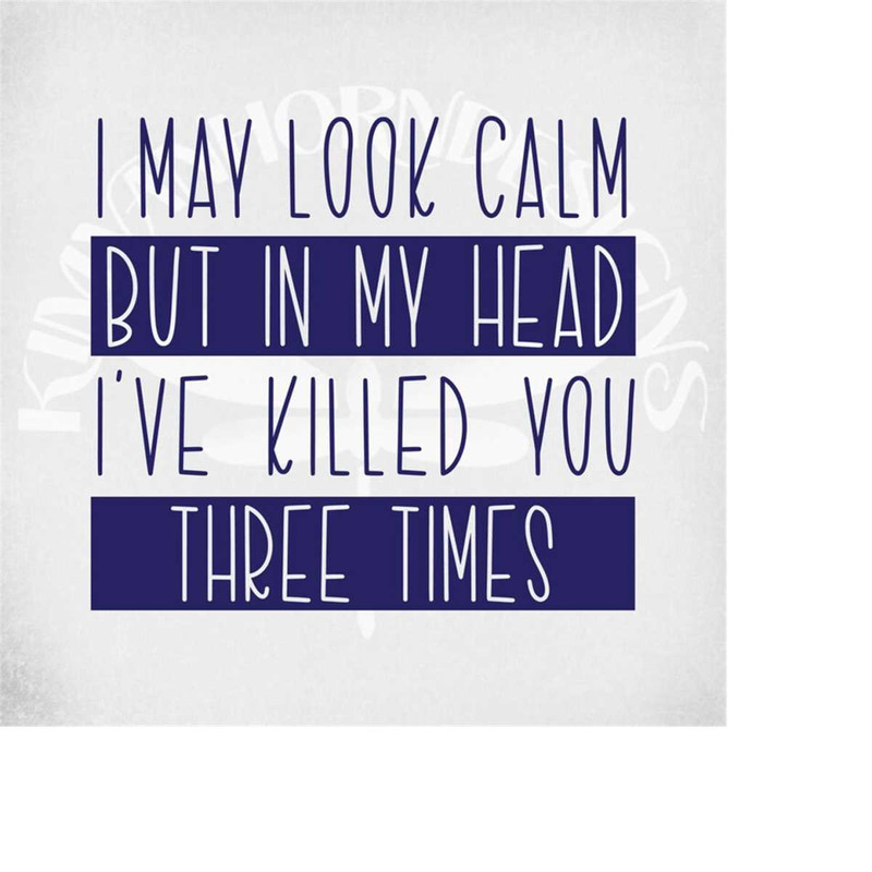 MR-289202305011-funny-svg-i-may-look-calm-but-in-my-head-ive-killed-you-image-1.jpg
