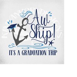 cruise svg, aw ship! it's a graduation trip, cut files for cricut and silhouette, printable png, mirrored jpeg,  instant