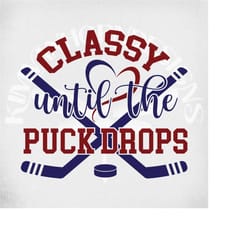 hockey svg, classy until the puck drops svg and dxf cut files. printable png and mirrored jpeg. instant download.