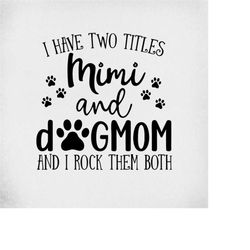 mimi & dog mom svg, i have two titles - mimi and dog mom and i rock them both, cut files/ mirrored jpeg, printable png,