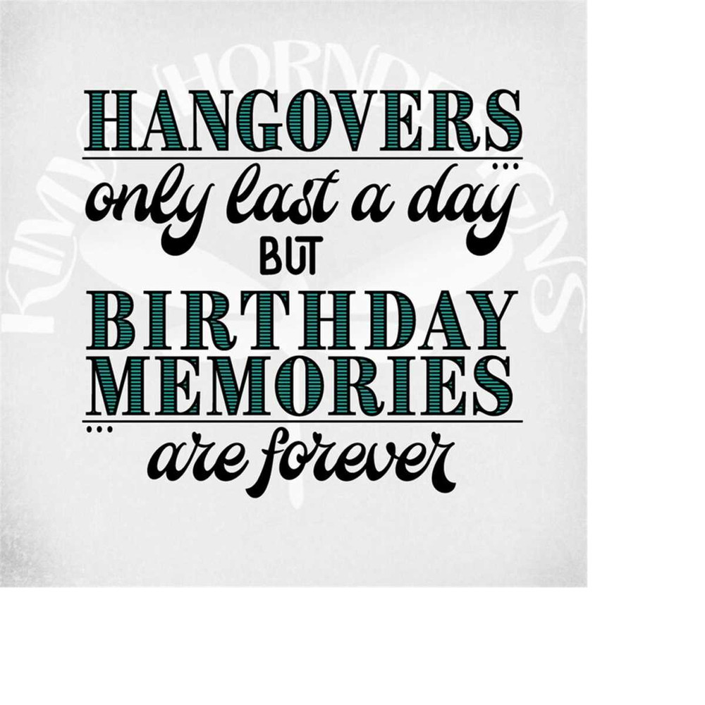 MR-28920230574-birthday-svg-hangovers-only-last-a-day-but-birthday-memories-image-1.jpg