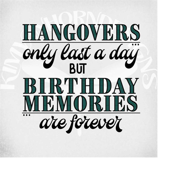 MR-28920230574-birthday-svg-hangovers-only-last-a-day-but-birthday-memories-image-1.jpg