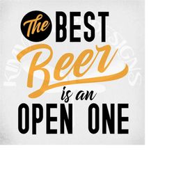 The Best Beer Is An Open One  svg and dxf Cut Files, Printable png and Mirrored jpeg for Iron On Transfer. Instant Downl