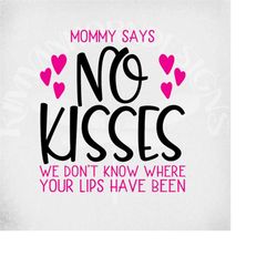 mommy says no kisses svg, we don't know where your lips have been, cut files for cricut & silhouette, mirrored jpeg for