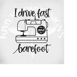 sewing machine svg, i drive fast and barefoot svg, dxf, png and mirrored jpeg for iron on transfer paper, instant downlo