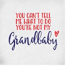 grandma svg, you can't tell me what to do you're not my grandbaby, cut files for cricut & silhouette, mirrored jpeg, pri