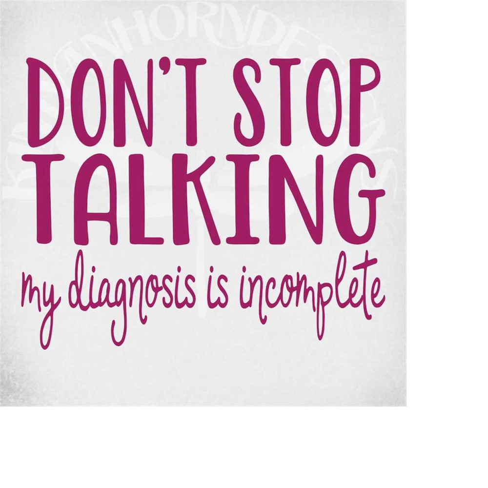 MR-289202312517-svg-dont-stop-talking-my-diagnosis-is-incomplete-cut-image-1.jpg