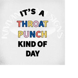 it's a throat punch kind of day svg, dxf, printable png and jpeg for iron on transfer paper. cut files, printable files,