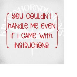 funny svg, you couldn't handle me even if i came with instructions svg, dxf, png & printable jpeg for iron on transfer p