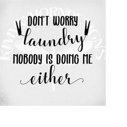 funny laundry room svg, don't worry laundry - nobody is doing me either, cut files for cricut & silhouette, mirrored jpe