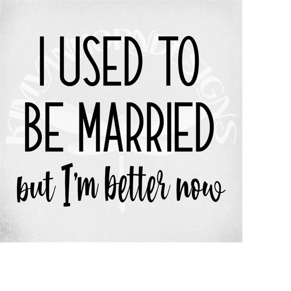 MR-289202314928-funny-adult-svg-i-used-to-be-married-but-im-better-now-image-1.jpg