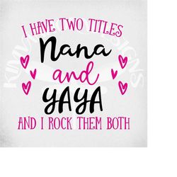 nana & ya ya svg, i have two titles - mom and yaya and i rock them both svg, dxf, printable png and jpeg for iron on. in