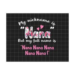 my nickname is nana but my full name is nana png, happy mother's day png, gift for mom png, mother's day png, gift for n