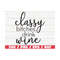 MR-289202381849-classy-bitches-drink-wine-svg-cut-file-cricut-commercial-image-1.jpg