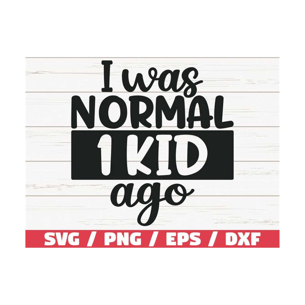 MR-289202382815-i-was-normal-one-kid-ago-svg-cut-file-cricut-commercial-image-1.jpg
