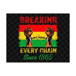 Breaking Every Chain Since 1865 Png, Juneteenth The Real Independence Png, Juneteenth Png, Black Power Png, African Amer