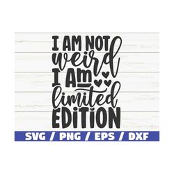 i am not weird i am limited edition svg / cut file / cricut / funny sarcastic quote svg / sassy svg / instant download
