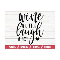 Wine A Little Laugh A Lot SVG /  Cut File / Cricut / Commercial use / Silhouette / Clip art / Vector / Printable / Wine