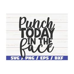 punch today in the face svg / cut file / cricut / commercial use / instant download / silhouette / motivational svg