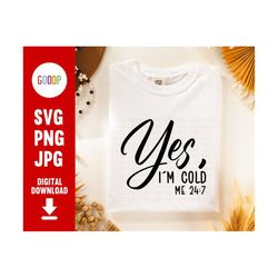 yes i'm cold me 24 7, always cold, im cold svg, me 24 7, yes i am cold, svg files for cricut, digital download, instant